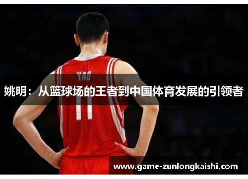 姚明：从篮球场的王者到中国体育发展的引领者