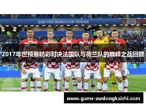 2017年世预赛精彩对决法国队与荷兰队的巅峰之战回顾