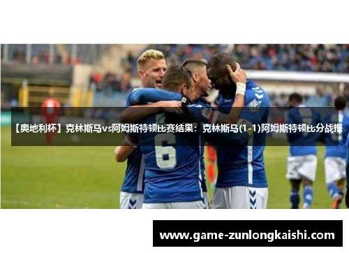 【奥地利杯】克林斯马vs阿姆斯特顿比赛结果：克林斯马(1-1)阿姆斯特顿比分战报