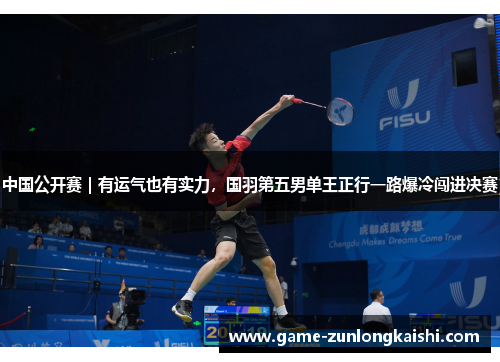 中国公开赛｜有运气也有实力，国羽第五男单王正行一路爆冷闯进决赛